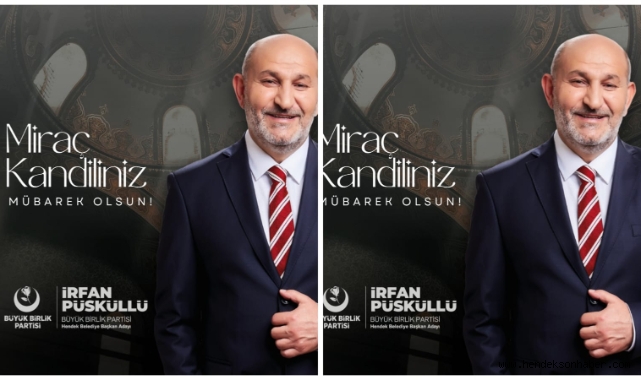 Hendek Belediye Başkan Adayı İrfan Püsküllü Miraç Kandiliniz Mübarek Olsun