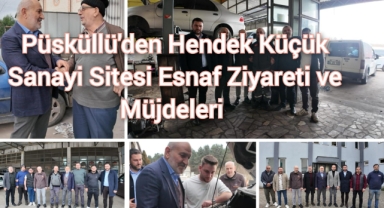 Püsküllü’den Hendek Küçük Sanayi Sitesi Esnaf Ziyareti ve Müjdeleri  