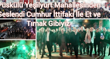 İrfan Püsküllü; Yeşilyurt Mahallesinden Seslendi Cumhur İttifakı İle Et ve Tırnak Gibiyiz