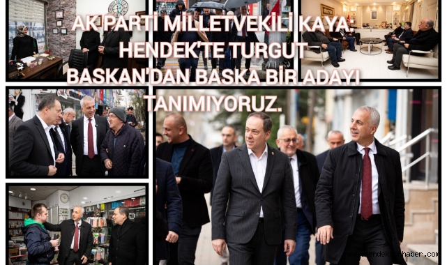AK PARTİ MİLLETVEKİLİ KAYA; HENDEK’TE TURGUT BAŞKAN’DAN BAŞKA BİR ADAYI TANIMIYORUZ