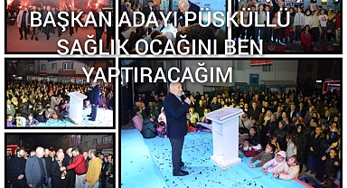 BAŞKAN ADAYI PÜSKÜLLÜ SAĞLIK OCAĞINIZI BEN YAPTIRACAĞIM!