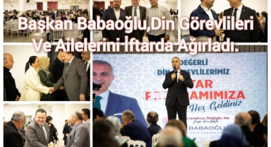 BAŞKAN BABAOĞLU, DİN GÖREVLİLERİ VE AİLELERİNİ İFTARDA AĞIRLADI