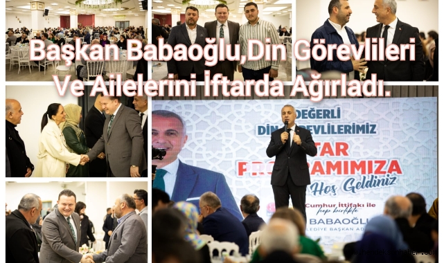 BAŞKAN BABAOĞLU, DİN GÖREVLİLERİ VE AİLELERİNİ İFTARDA AĞIRLADI