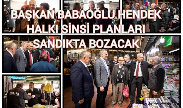 BAŞKAN BABAOĞLU: HENDEK HALKI SİNSİ PLANLARI SANDIKTA BOZACAK