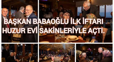 BAŞKAN BABAOĞLU İLK İFTARI HUZUR EVİ SAKİNLERİYLE AÇTI