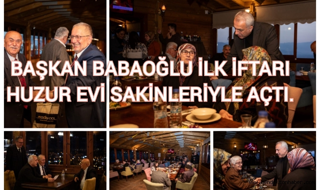 BAŞKAN BABAOĞLU İLK İFTARI HUZUR EVİ SAKİNLERİYLE AÇTI