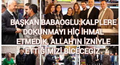 BAŞKAN BABAOĞLU: KALPLERE DOKUNMAYI HİÇ İHMAL ETMEDİK, ALLAH’IN İZNİYLE EKTİĞİMİZİ BİÇECEĞİZ