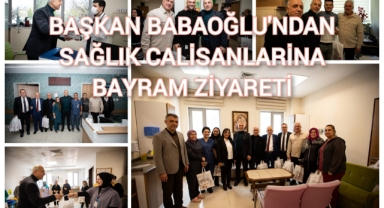 BAŞKAN BABAOĞLU’NDAN SAĞLIK ÇALIŞANLARINA BAYRAM ZİYARETİ