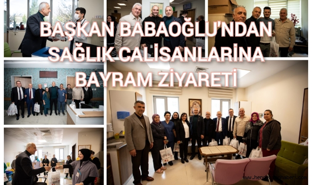 BAŞKAN BABAOĞLU’NDAN SAĞLIK ÇALIŞANLARINA BAYRAM ZİYARETİ