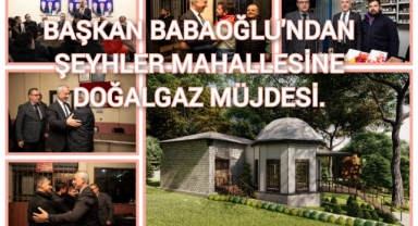 BAŞKAN BABAOĞLU'NDAN ŞEYHLER MAHALESİNE DOĞALGAZ MÜJDESİ