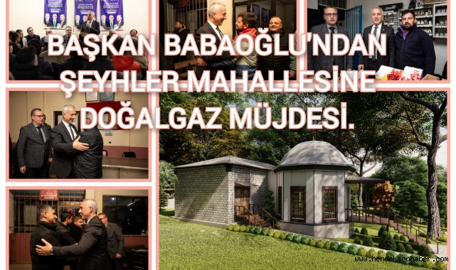 BAŞKAN BABAOĞLU'NDAN ŞEYHLER MAHALESİNE DOĞALGAZ MÜJDESİ
