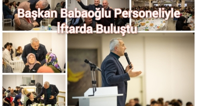 BAŞKAN BABAOĞLU PERSONELİYLE İFTARDA BULUŞTU