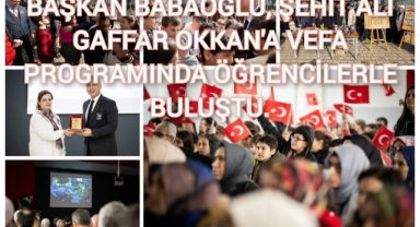 BAŞKAN BABAOĞLU, ŞEHİT ALİ GAFFAR OKKAN’A VEFA PROGRAMINDA ÖĞRENCİLERLE BULUŞTU