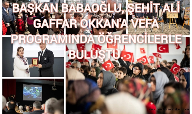 BAŞKAN BABAOĞLU, ŞEHİT ALİ GAFFAR OKKAN’A VEFA PROGRAMINDA ÖĞRENCİLERLE BULUŞTU