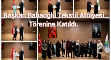 BAŞKAN BABAOĞLU, TEKSTİL ATÖLYESİ SERTİFİKA TÖRENİNE KATILDI