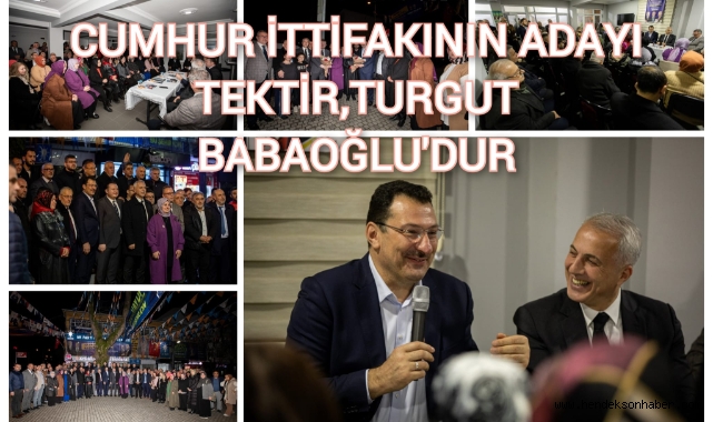 “CUMHUR İTTİFAKININ ADAYI TEKTİR, TURGUT BABAOĞLU’DUR”