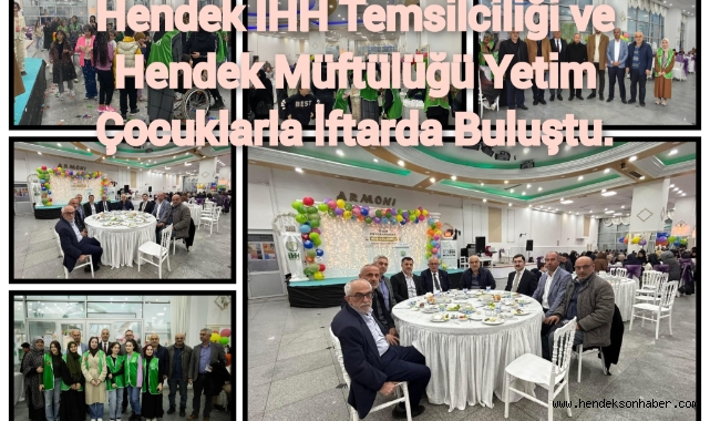 Hendek İHH Temsilciliği ve Hendek Müftülüğü Yetim çocuklarla iftarda buluştu