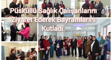Püsküllü, sağlık çalışanlarını ziyaret ederek bayramlarını kutladı