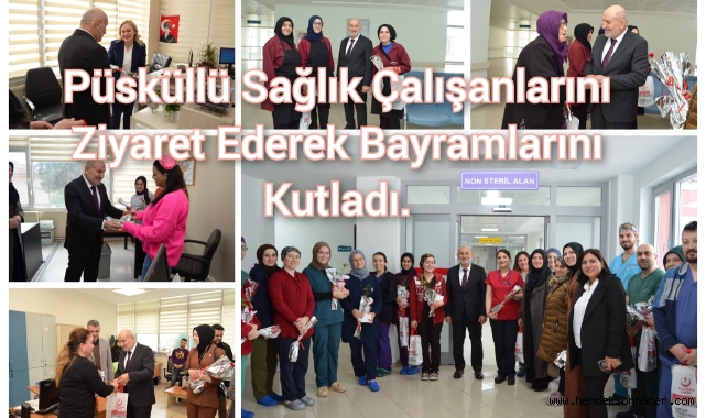 Püsküllü, sağlık çalışanlarını ziyaret ederek bayramlarını kutladı