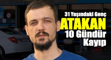 31 Yaşındaki Genç Atakan 10 Gündür Kayıp