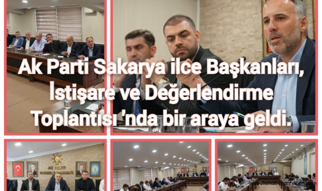 AK Parti Sakarya İlçe Başkanları, İstişare ve Değerlendirme Toplantısı'nda bir araya geldi.
