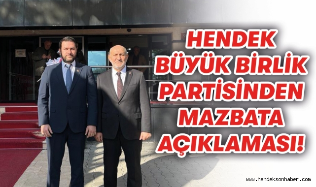 HENDEK BÜYÜK BİRLİK PARTİSİNDEN MAZBATA AÇIKLAMASI