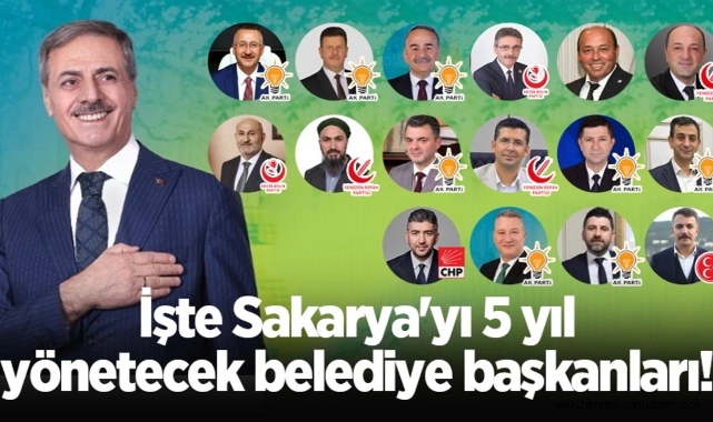 Sakarya'yı 5 yıl yönetecek belediye başkanları belli oldu!