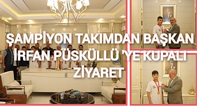 ŞAMPİYON TAKIMDAN BAŞKAN İRFAN PÜSKÜLLÜ'YE KUPALI ZİYARET