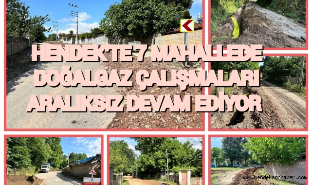 HENDEK'TE 7 MAHALLEDE DOĞALGAZ ÇALIŞMALARI ARALIKSIZ DEVAM EDİYOR