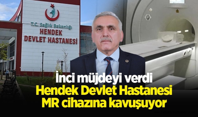 Hendek Devlet Hastanesi MR Cihazına Kavuşuyor İnci Müjdeyi Verdi