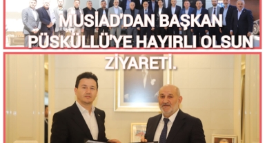 MÜSİAD'DAN BAŞKAN İRFAN PÜSKÜLLÜ'YE HAYIRLI OLSUN ZİYARETİ
