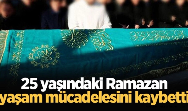 Hendekli Ramazan yaşam mücadelesini kaybetti