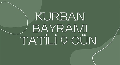 KURBAN BAYRAMI TATİLİ 9 GÜN 