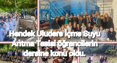 Hendek Uludere İçme Suyu Arıtma Tesisi öğrencilerin dersine konu oldu