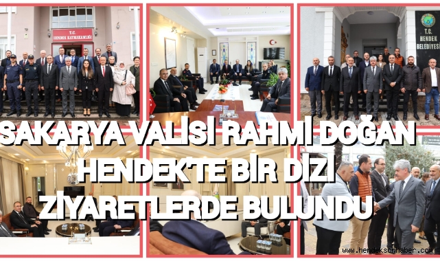 SAKARYA VALİSİ RAHMİ DOĞAN HENDEK’TE BİR DİZİ TEMASLARDA BULUNDU