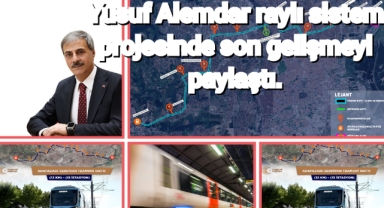 Yusuf Alemdar raylı sistem projesinde son gelişmeyi paylaştı: