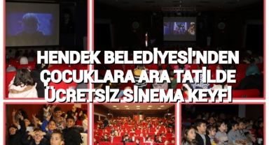 HENDEK BELEDİYESİ'NDEN ÇOCUKLARA ARA TATİLDE ÜCRETSİZ SİNEMA KEYFİ