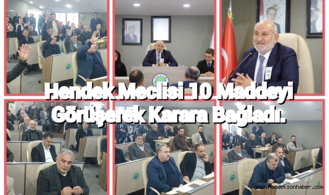 HENDEK MECLİSİ 10 MADDEYİ GÖRÜŞEREK KARARA BAĞLADI