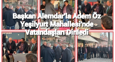 Başkan Alemdar'la Adem Öz, Yeşilyurt Mahallesi’nde Vatandaşları dinledi