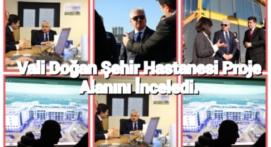Vali DOĞAN Şehir Hastanesi Proje Alanını İnceledi