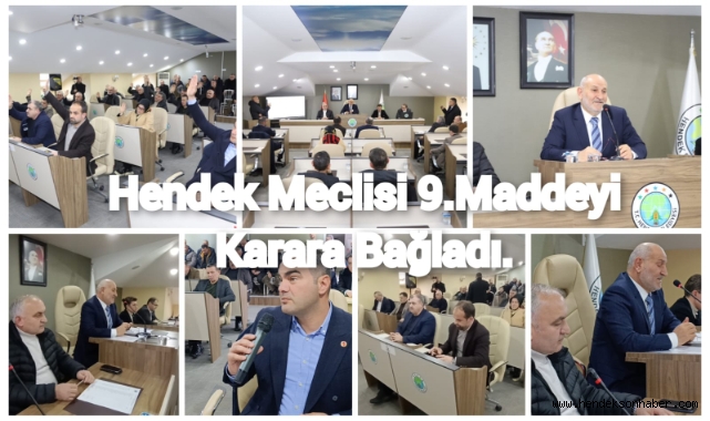 HENDEK MECLİSİ 9 MADDEYİ KARARA BAĞLADI