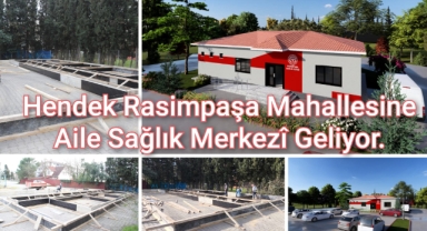 HENDEK RASİMPAŞA MAHALLESİNE AİLE SAĞLIĞI MERKEZİ GELİYOR