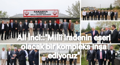 Ali İNCİ: “Milli iradenin eseri olacak bir kompleks inşa ediyoruz”