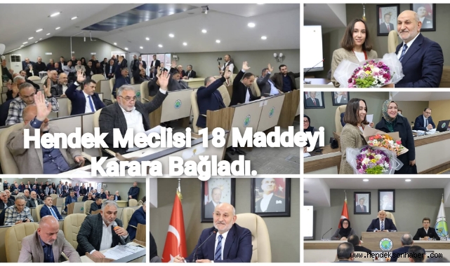 HENDEK MECLİSİ 18 MADDEYİ KARARA BAĞLADI