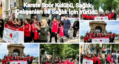 KARATE SPOR KULÜBÜ, SAĞLIK ÇALIŞANLARI İLE  SAĞLIK İÇİN YÜRÜDÜ