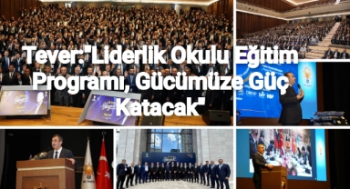 Tever: “Liderlik Okulu Eğitim Programı, Gücümüze Güç Katacak”