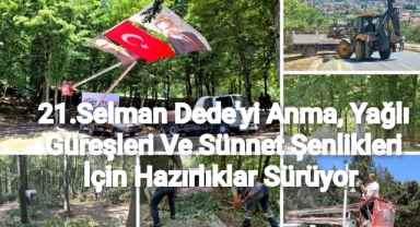 21. SELMAN DEDE’Yİ ANMA, YAĞLI GÜREŞLERİ VE SÜNNET ŞENLİKLERİ İÇİN HAZIRLIKLAR SÜRÜYOR