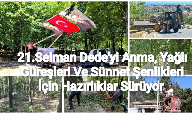 21. SELMAN DEDE’Yİ ANMA, YAĞLI GÜREŞLERİ VE SÜNNET ŞENLİKLERİ İÇİN HAZIRLIKLAR SÜRÜYOR