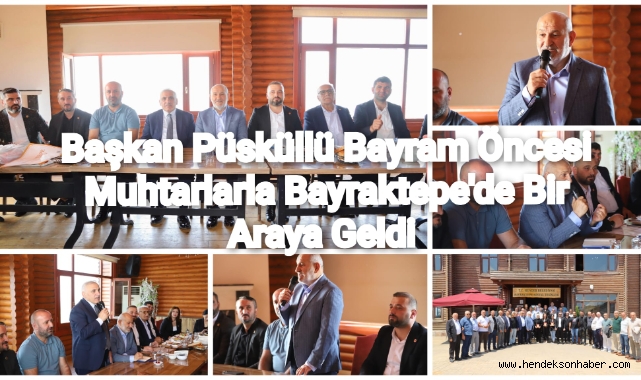 BAŞKAN PÜSKÜLLÜ, BAYRAM ÖNCESİ MUHTARLARLA BAYRAKTEPE’DE BİR ARAYA GELDİ