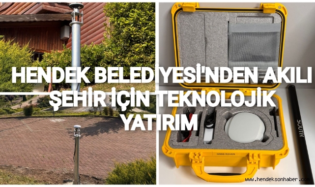 HENDEK BELEDİYESİ'NDEN AKILLI ŞEHİR İÇİN TEKNOLOJİK YATIRIM